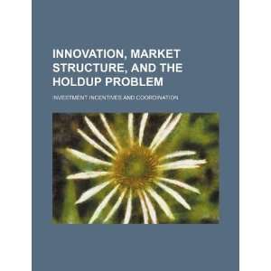  Innovation, market structure, and the holdup problem 