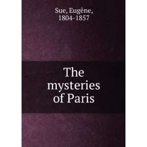 The mysteries of Paris EugÃ¨ne, 1804 1857 Sue Books