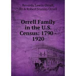 Orrell Family in the U.S. Census 1790   1920 III & Robert Stanley 