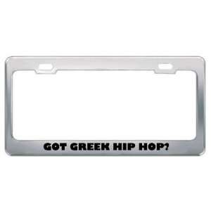 Got Greek Hip Hop? Music Musical Instrument Metal License Plate Frame 