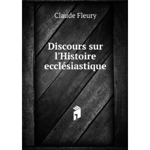  Discours sur lHistoire ecclÃ©siastique. Claude Fleury 