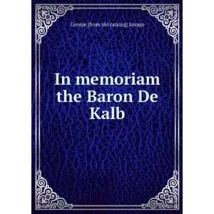   In memoriam the Baron De Kalb George [from old catalog] Savage Books