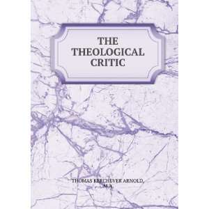    THE THEOLOGICAL CRITIC M.A. THOMAS KERCHEVER ARNOLD Books