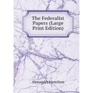   The Federalist Papers (Large Print Edition) Alexander Hamilton Books