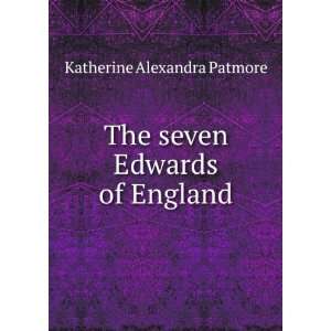  The seven Edwards of England Katherine Alexandra Patmore Books