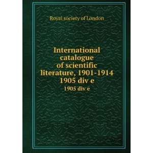   literature, 1901 1914. 1905 div e Royal society of London Books