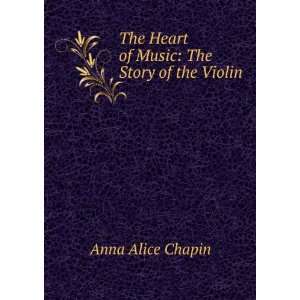   The Heart of Music The Story of the Violin Anna Alice Chapin Books