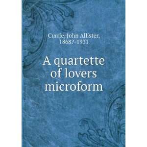   quartette of lovers microform John Allister, 1868? 1931 Currie Books