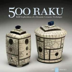   500 Raku Bold Explorations of a Dynamic Ceramics 