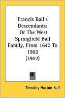 Francis Balls Descendants Or the West Springfield Ball Family, from 