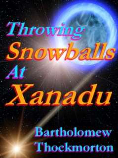 Throwing Snowballs at Xanadu Bartholomew Thockmorton