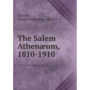   Salem AthenÃ¦um, 1810 1910 Joseph Nickerson, 1868  Ashton Books