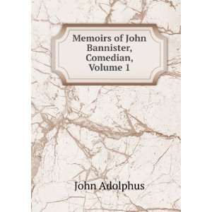    Memoirs of John Bannister, Comedian, Volume 1 John Adolphus Books