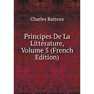   La LittÃ©rature, Volume 5 (French Edition) Charles Batteux Books