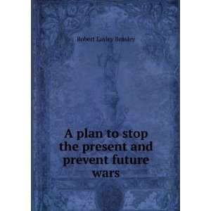   stop the present and prevent future wars Robert Easley Beasley Books