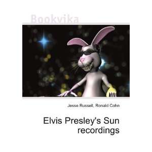  Elvis Presleys Sun recordings Ronald Cohn Jesse Russell 