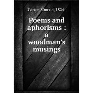  Poems and aphorisms  a woodmans musings Simeon Carter 