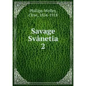   SvÃ¢netia. 2 Clive, 1854 1918 Phillips Wolley  Books