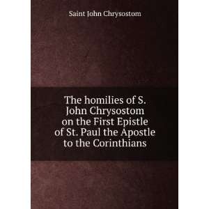  The homilies of S. John Chrysostom on the First Epistle of 