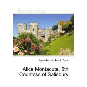 Alice Montacute, 5th Countess of Salisbury Ronald Cohn Jesse Russell 