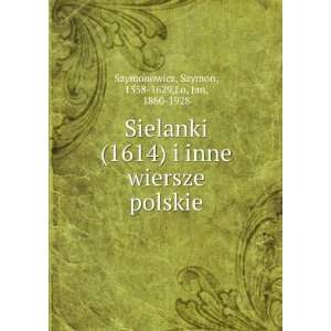  Sielanki (1614) i inne wiersze polskie Szymon, 1558 1629 