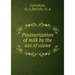   of milk by the use of ozone G. C,DeCelle, O. A Carnahan Books