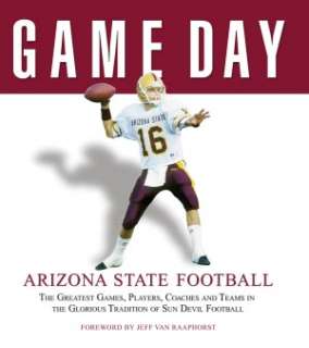 Game Day Arizona State Football The Greatest Games, Players, Coaches 