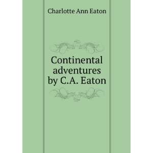  Continental adventures by C.A. Eaton. Charlotte Ann Eaton Books