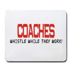  COACHES WHISTLE WHILE THEY WORK Mousepad