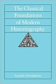Classical Foundations Of Modern Historiography, (0520078705), A 