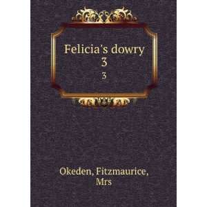 Felicias dowry. 3 Fitzmaurice, Mrs Okeden  Books