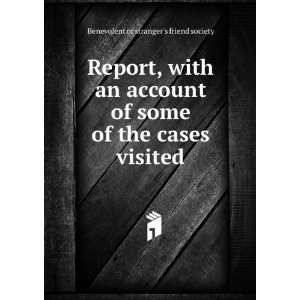   of the cases visited Benevolent or strangers friend society Books