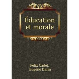    Ã?ducation et morale EugÃ¨ne Darin FÃ©lix Cadet Books
