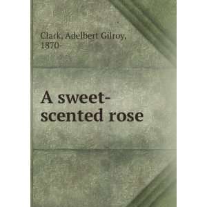  A sweet scented rose Adelbert Gilroy, 1870  Clark Books