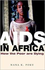 AIDS in Africa How the Poor are Dying, (0745631592), Nana K. Poku 