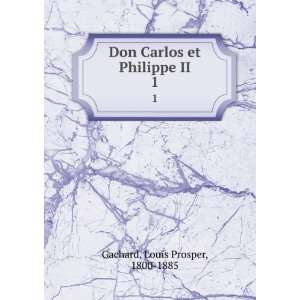   Don Carlos et Philippe II. 1 Louis Prosper, 1800 1885 Gachard Books