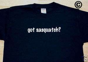 got sasquatch? FUNNY BIGFOOT TEE T SHIRT  