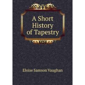  A Short History of Tapestry Eloise Samson Vaughan Books