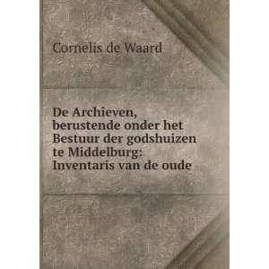   te Middelburg Inventaris van de oude . Cornelis de Waard Books