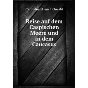   Caspischen Meere und in dem Caucasus Carl Eduard von Eichwald Books