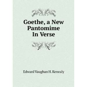    Goethe, a New Pantomime In Verse. Edward Vaughan H. Kenealy Books