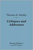 Critiques and Addresses Thomas H. Huxley