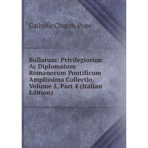 Bullarum Privilegiorum Ac Diplomatum Romanorum Pontificum Amplissima 