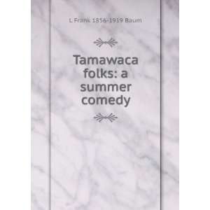    Tamawaca folks a summer comedy L Frank 1856 1919 Baum Books