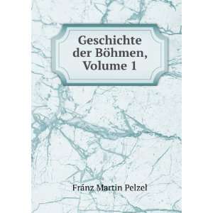  Franz Martin Pelzels Geschichte Der BÃ¶hmen, Von Den Ã 