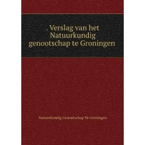 Verslag Van Het Natuurkundig Genootschap Te Groningen ., Volumes 92 