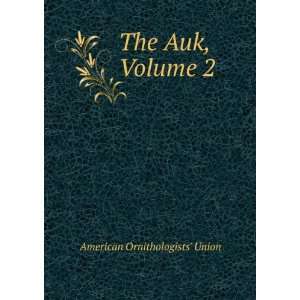 The Auk, Volume 2 American Ornithologists Union  Books