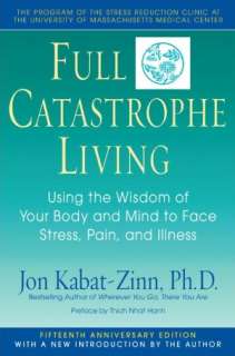 Full Catastrophe Living Using the Wisdom of Your Body and Mind to 