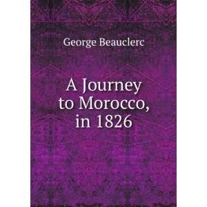  A Journey to Morocco, in 1826 George Beauclerc Books