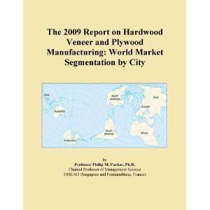 The 2009 Report on Hardwood Veneer and Plywood Manufacturing World 
